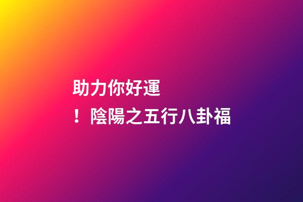 助力你好運！陰陽之五行八卦福